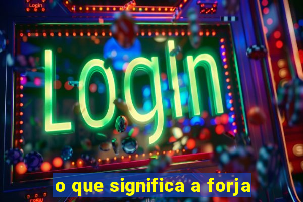 o que significa a forja